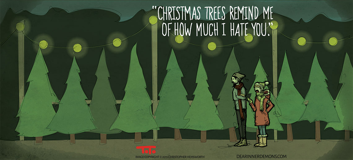 Christmas Trees remind me of how much I hate you.